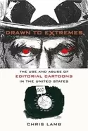 Image of drawn to extremes the use and abuse of editorial cartoons