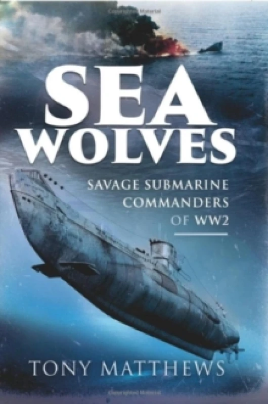 Image of Sea Wolves : Savage Submarine Commanders of WW2 Hardback