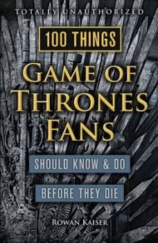 Image of 100 things Game of thrones fans should know & do before they die by Rowan Kaiser