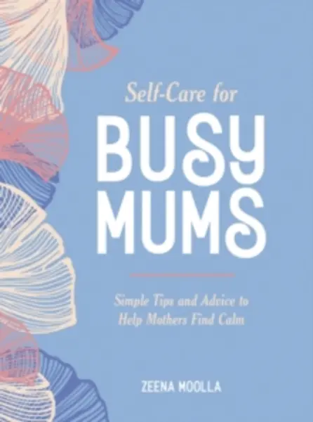 Image of Self-Care for Busy Mums : Simple Tips and Advice to Help Mothers Find Calm Hardback