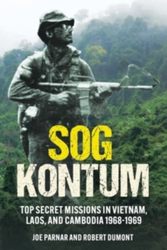 Image of SOG Kontum : Top Secret Missions in Vietnam, Laos, and Cambodia, 19681969 Hardback
