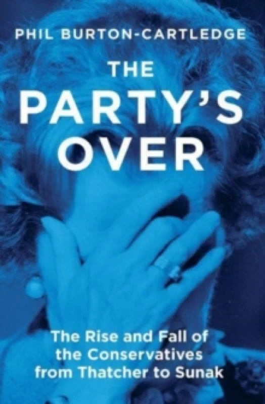 Image of The Party's Over : The Rise and Fall of the Conservatives from Thatcher to Sunak Paperback / softback