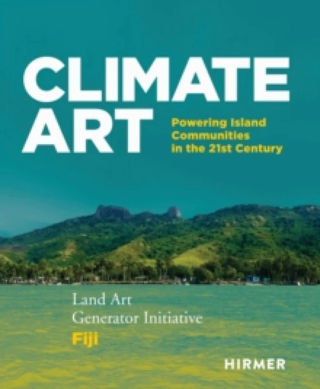 Image of Climate Art : Powering Island Communities in the 21st Century Land Art Generator Initiative & Fiji Hardback