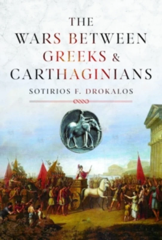 Image of The Wars Between Greeks and Carthaginians. Hardback. By Sotirios Fotios Drokalos Books