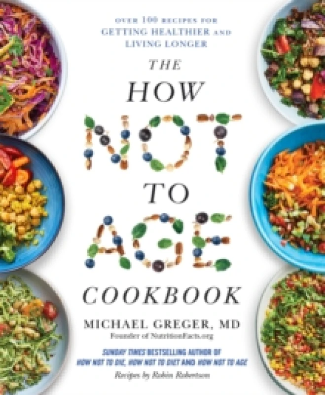 Image of The How Not to Age Cookbook : Over 100 Recipes for Getting Healthier and Living Longer Hardback