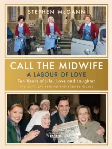 Image of Call the Midwife - A Labour of Love : Celebrating ten years of life, love and laughter