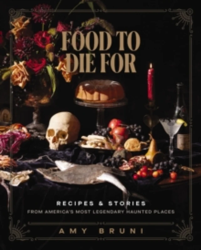Image of Food to Die For : Recipes and Stories from America's Most Legendary Haunted Places (A Spooky Paranormal Cookbook with Delightfully Creepy Meals, Eerie