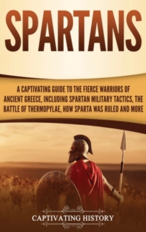 Image of Spartans : A Captivating Guide to the Fierce Warriors of Ancient Greece, Including Spartan Military Tactics, the Battle of Thermopylae, How Sparta Was