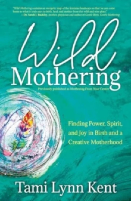 Image of Wild Mothering : Finding Power, Spirit, and Joy in Birth and a Creative Motherhood Volume 3 Paperback / softback