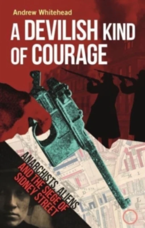 Image of A Devilish Kind of Courage : Anarchists, Aliens and the Siege of Sidney Street Hardback