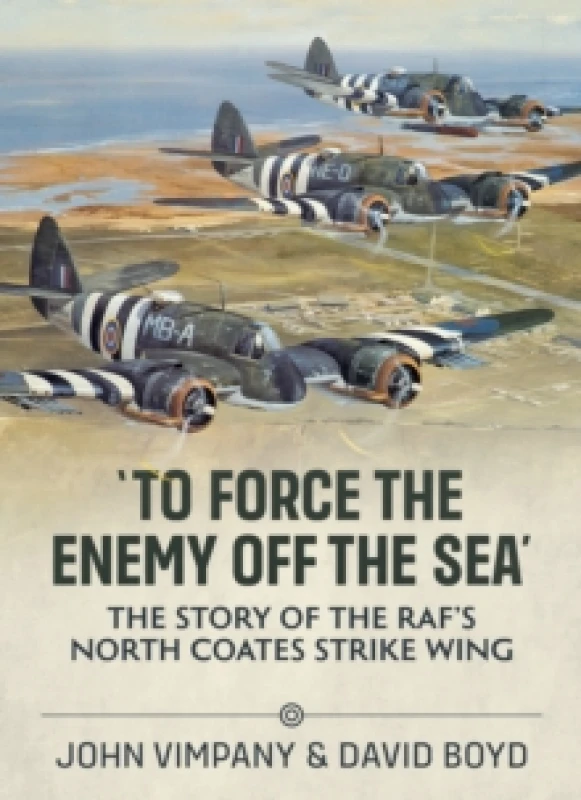Image of To Force the Enemy off the Sea : The Story of the RAF's North Coates Strike Wing Paperback / softback