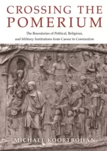 Image of Crossing the Pomerium : The Boundaries of Political, Religious, and Military Institutions from Caesar to Constantine