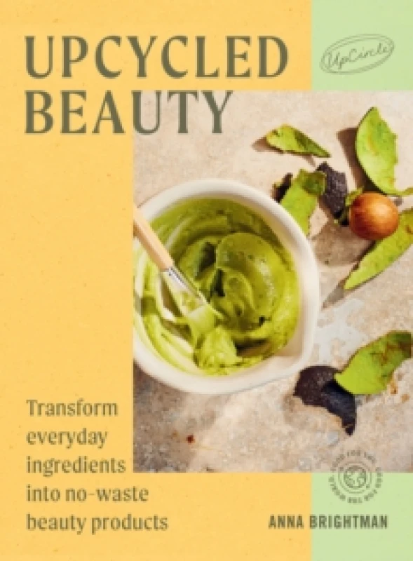 Image of UpCycled Beauty : Transform Everyday Ingredients into No-Waste Beauty Products Hardback