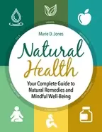Image of natural health your complete guide to natural remedies and mindful well bei