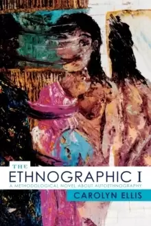 Image of The Ethnographic I : A Methodological Novel about Autoethnography