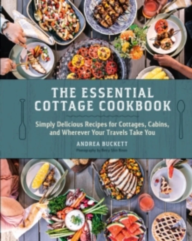 Image of The Essential Cottage Cookbook : Simply Delicious Recipes for Cottages, Cabins, and Wherever Your Travels Take You Hardback