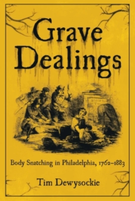 Image of Grave Dealings : Body Snatching in Philadelphia, 17621883 Paperback / softback