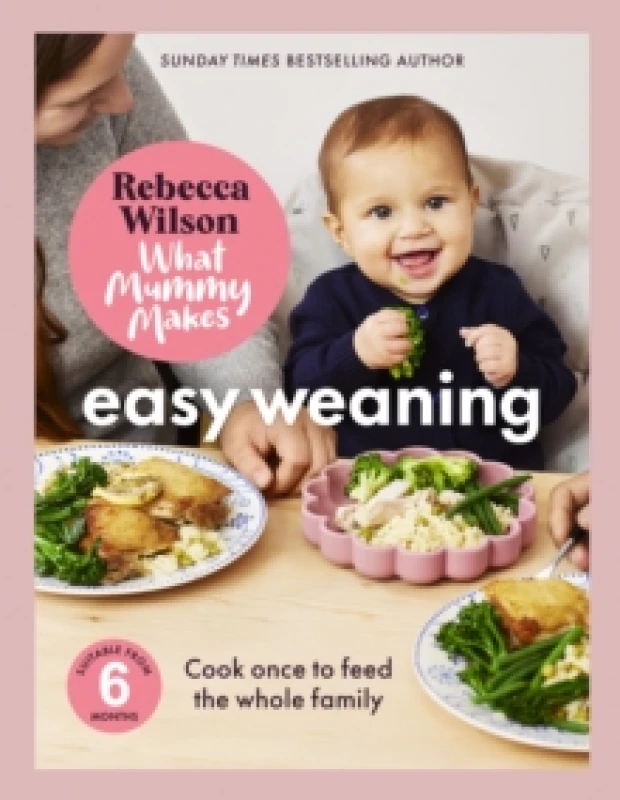 Image of What Mummy Makes: Easy Weaning : The latest cookbook from the Sunday Times bestselling author Rebecca Wilson Hardback