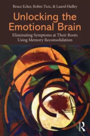 Image of Unlocking the Emotional BrainEliminating Symptoms at Their Roots Using Memory Reconsolidation