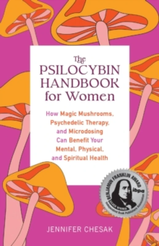 Image of The Psilocybin Handbook For Her : How Magic Mushrooms, Psychedelic Therapy, and Microdosing Can Benefit Your Mental, Physical, and Spiritual Health