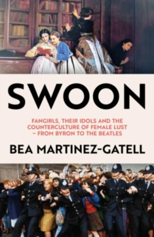 Image of Swoon : Fangirls, Their Idols and the Counterculture of Female Lust - From Byron to the Beatles Hardback