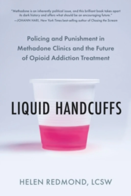 Image of Liquid Handcuffs : Policing and Punishment in Methadone Clinics and the Future of Opioid Addiction Treatment Paperback / softback