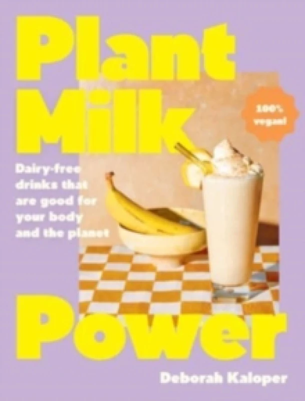 Image of Plant Milk Power: Dairy-free drinks that are good for your body and the planet, from the author of Pasta Night and Good Mornings Hardback