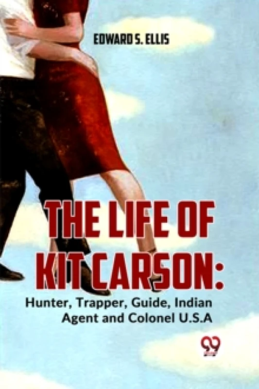 Image of The Life of Kit Carson : Hunter, Trapper, Guide, Indian Agent and Colonel U.S.A Paperback / softback
