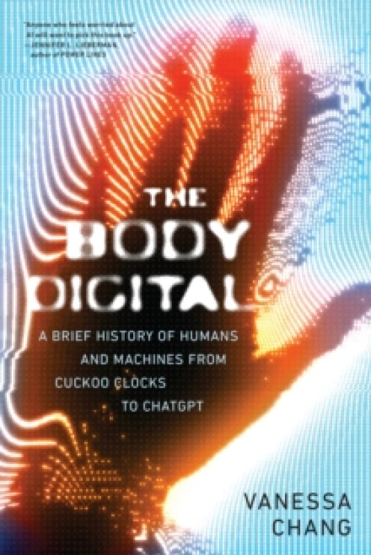 Image of The Body Digital : A Brief History of Humans and Machines from Cuckoo Clocks to ChatGPT Paperback / softback