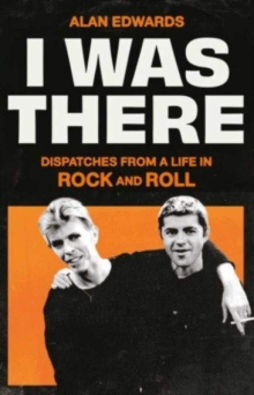Image of I Was There : Dispatches from a Life in Rock and Roll Hardback