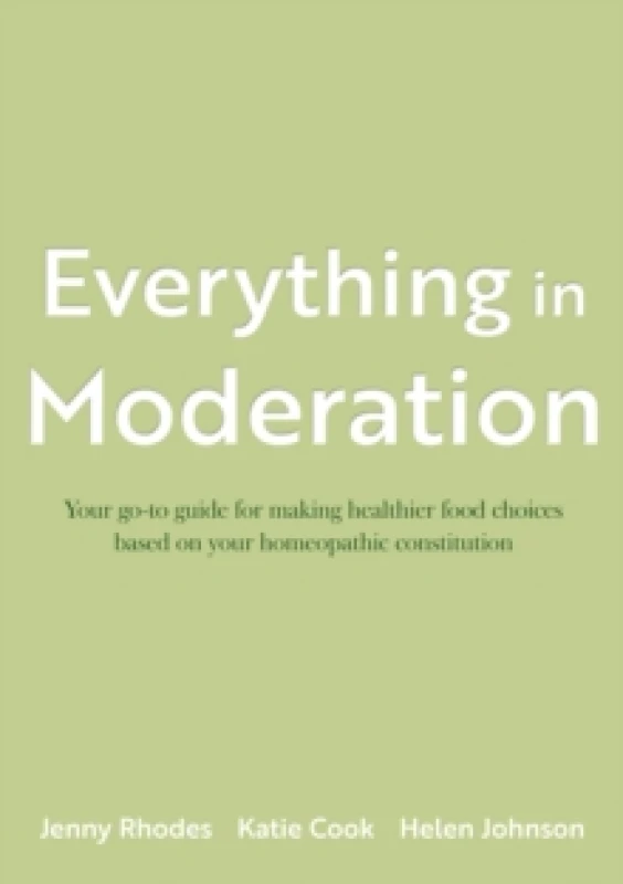 Image of Everything in Moderation : Your go-to guide for making healthier food choices based on your homeopathic constitution Paperback / softback