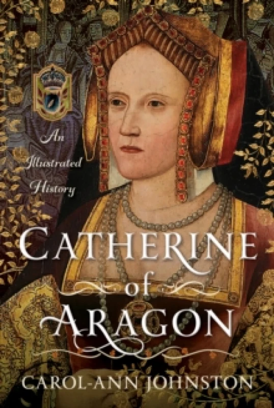 Image of Catherine of Aragon. Hardback. By CarolAnn Johnston Books