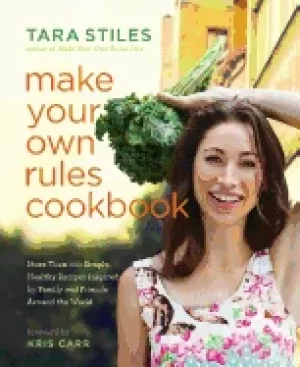 Image of make your own rules cookbook more than 100 simple healthy recipes inspired