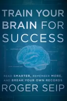 Image of Train Your Brain For Success : Read Smarter, Remember More, and Break Your Own Records