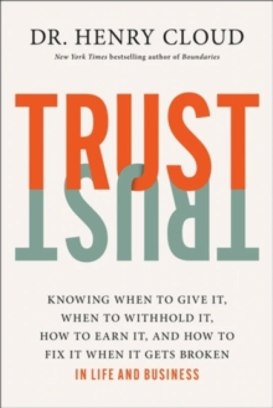 Image of Trust : Knowing When to Give It, When to Withhold It, How to Earn It, and How to Fix It When It Gets Broken Hardback