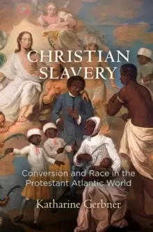Image of Christian Slavery : Conversion and Race in the Protestant Atlantic World
