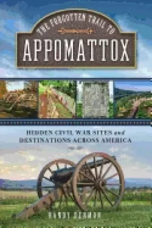 Image of forgotten trail to appomattox hidden civil war sites and destinations acros