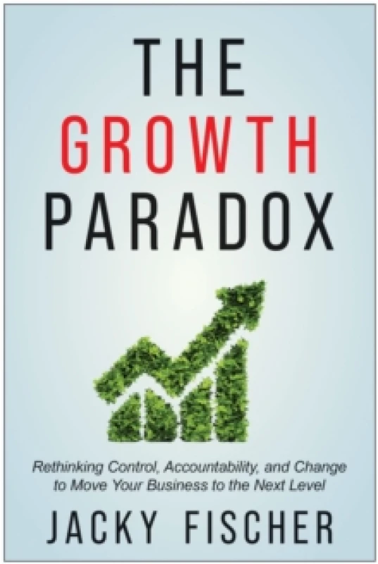 Image of The Growth Paradox : Rethinking Control, Accountability, and Change to Move Your Business to the Next Level Hardback