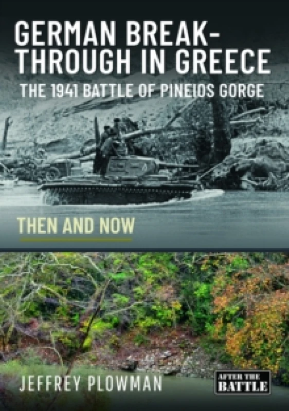 Image of German Breakthrough in Greece : The 1941 Battle of Pineios Gorge - Then and Now Hardback