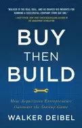 Image of buy then build how acquisition entrepreneurs outsmart the startup game