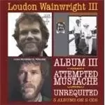 Image of Loudon Wainwright III - Album III / Attempted Mustache / Unrequited (Music CD)