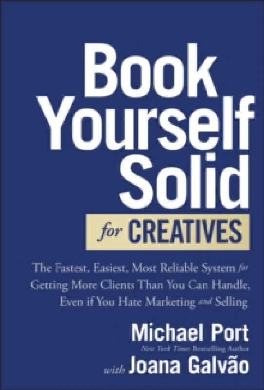 Image of Book Yourself Solid for Creatives : The Fastest, Easiest, Most Reliable System for Getting More Clients Than You Can Handle, Even if You Hate Marketin