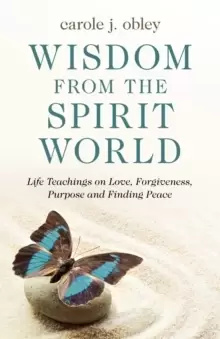 Image of Wisdom From the Spirit World - Life Teachings on Love, Forgiveness, Purpose and Finding Peace