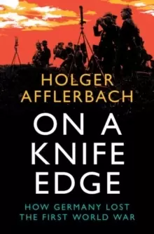 Image of On a Knife Edge : How Germany Lost the First World War