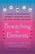 Image of bewitching the elements a guide to empowering yourself through earth air fi