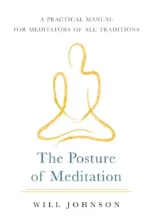 Image of The Posture of Meditation : A Practical Manual for Meditators of All Traditions