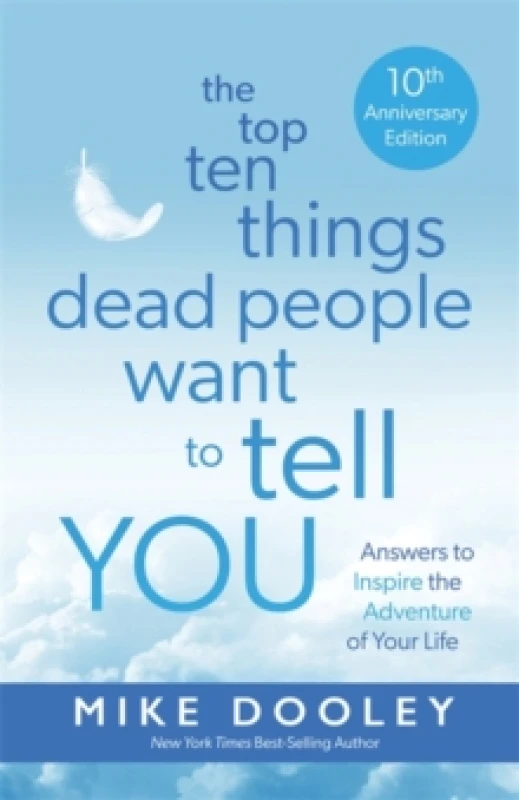 Image of The Top Ten Things Dead People Want to Tell YOU : Answers to Inspire the Adventure of Your Life Paperback / softback