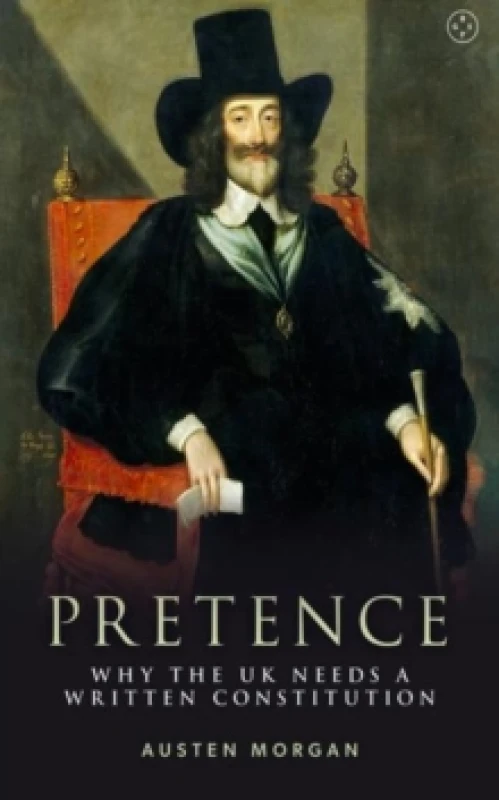 Image of Pretence: Why The UK Needs A Written Constitution Hardback