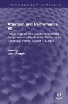 Image of Attention and Performance VII : Proceedings of the Seventh International Symposium on Attention and Performance, Senanque, France, August 1-6, 1976