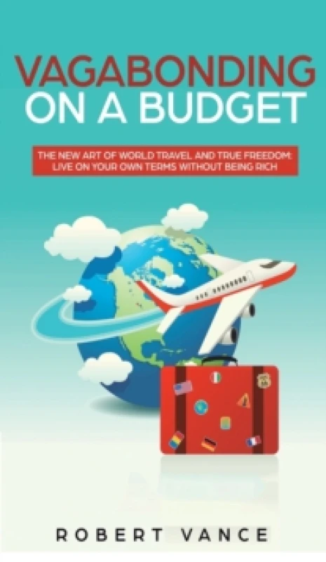 Image of Vagabonding on a Budget : The New Art of World Travel and True Freedom: Live on Your Own Terms Without Being Rich Hardback